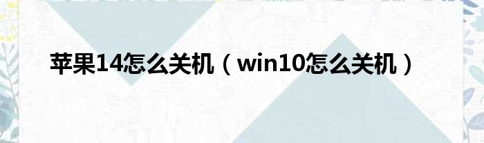 苹果14怎么关机 win10怎么关机