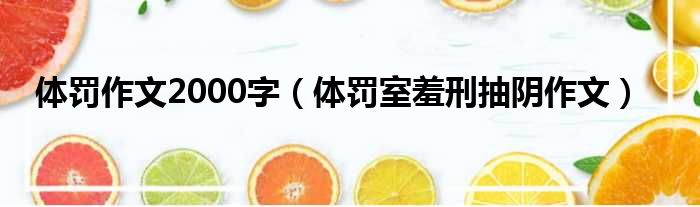 体罚作文2000字 体罚室羞刑抽阴作文
