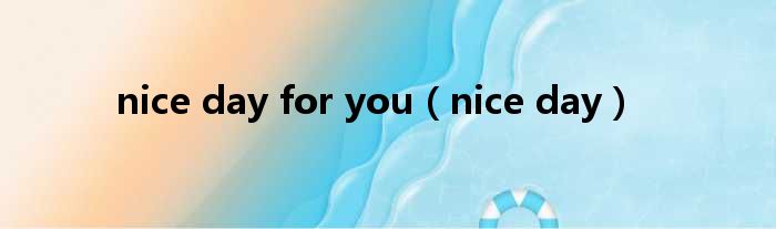 nice day for you nice day