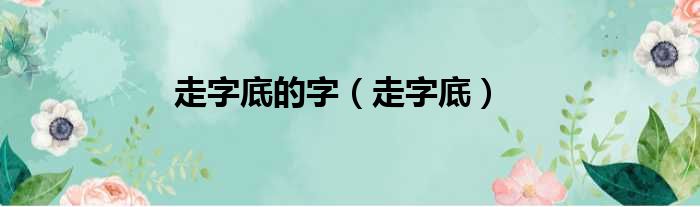 走字底的字 走字底