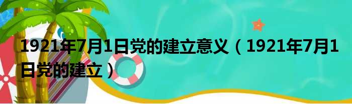 1921年7月1日党的建立意义 1921年7月1日党的建立