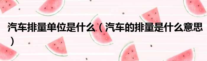 汽车排量单位是什么 汽车的排量是什么意思