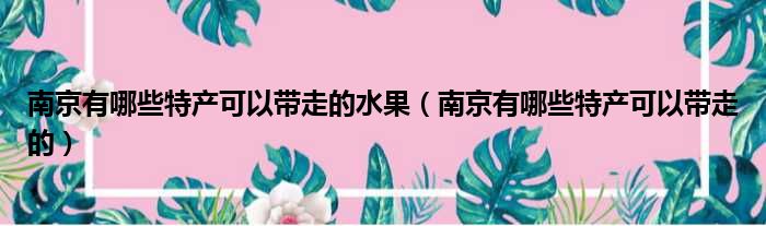 南京有哪些特产可以带走的水果 南京有哪些特产可以带走的