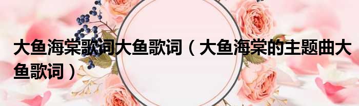 大鱼海棠歌词大鱼歌词 大鱼海棠的主题曲大鱼歌词