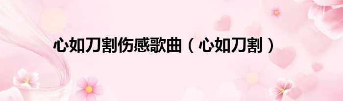 心如刀割伤感歌曲 心如刀割