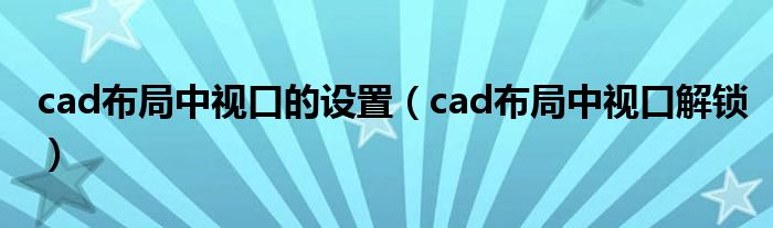 cad布局中视口的设置 cad布局中视口解锁