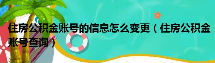 住房公积金账号的信息怎么变更 住房公积金账号查询