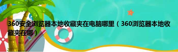 360安全浏览器本地收藏夹在电脑哪里 360浏览器本地收藏夹在哪