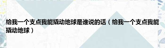 给我一个支点我能撬动地球是谁说的话 给我一个支点我能撬动地球