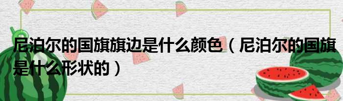 尼泊尔的国旗旗边是什么颜色 尼泊尔的国旗是什么形状的