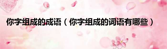 你字组成的成语 你字组成的词语有哪些