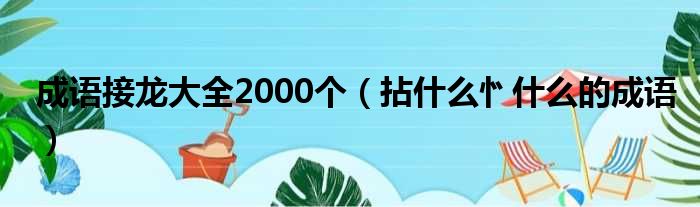 成语接龙大全2000个 拈什么㣺什么的成语