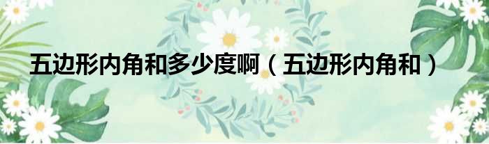 五边形内角和多少度啊 五边形内角和