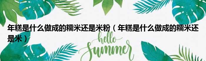 年糕是什么做成的糯米还是米粉 年糕是什么做成的糯米还是米