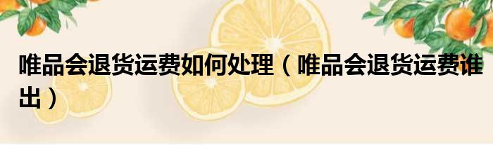 唯品会退货运费如何处理 唯品会退货运费谁出