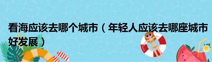 看海应该去哪个城市 年轻人应该去哪座城市好发展