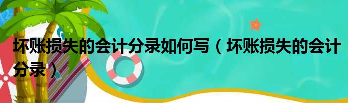 坏账损失的会计分录如何写 坏账损失的会计分录