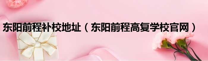 东阳前程补校地址 东阳前程高复学校官网