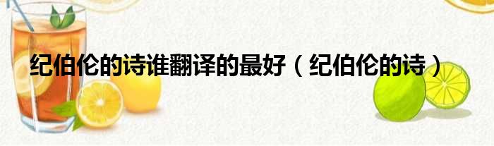 纪伯伦的诗谁翻译的最好 纪伯伦的诗