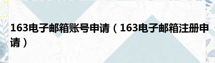 163电子邮箱账号申请 163电子邮箱注册申请