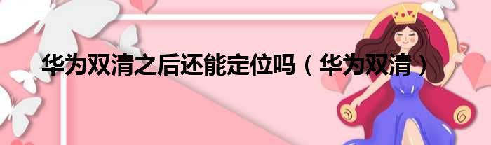 华为双清之后还能定位吗 华为双清