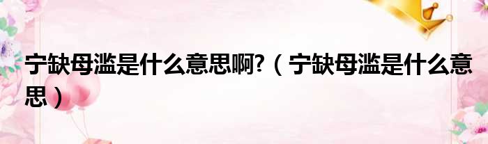 宁缺母滥是什么意思啊  宁缺母滥是什么意思