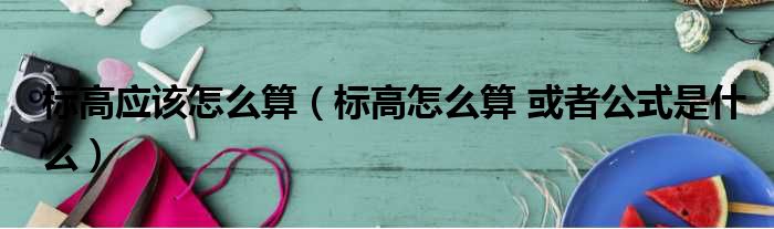 标高应该怎么算 标高怎么算 或者公式是什么
