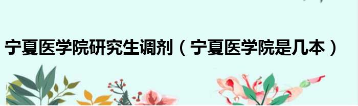 宁夏医学院研究生调剂 宁夏医学院是几本