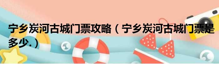 宁乡炭河古城门票攻略 宁乡炭河古城门票是多少.