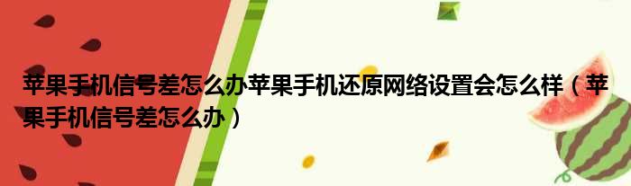 苹果手机信号差怎么办苹果手机还原网络设置会怎么样 苹果手机信号差怎么办