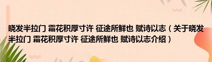 晓发半拉门 霜花积厚寸许 征途所鲜也 赋诗以志 关于晓发半拉门 霜花积厚寸许 征途所鲜也 赋诗以志介绍