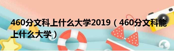 460分文科上什么大学2019 460分文科能上什么大学