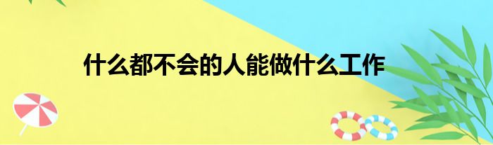 什么都不会的人能做什么工作