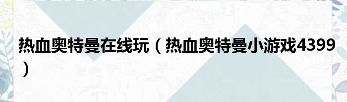热血奥特曼在线玩 热血奥特曼小游戏4399