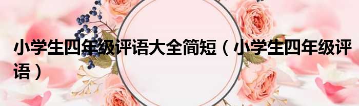 小学生四年级评语大全简短 小学生四年级评语