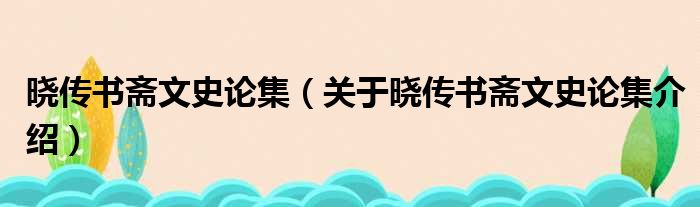 晓传书斋文史论集 关于晓传书斋文史论集介绍