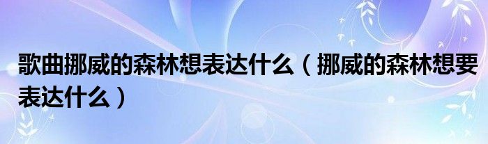 歌曲挪威的森林想表达什么 挪威的森林想要表达什么