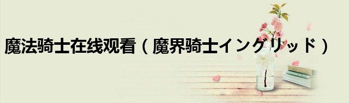 魔法骑士在线观看 魔界骑士イングリッド