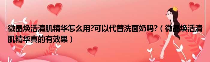 微晶焕活清肌精华怎么用 可以代替洗面奶吗  微晶焕活清肌精华真的有效果