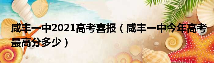 咸丰一中2021高考喜报 咸丰一中今年高考最高分多少