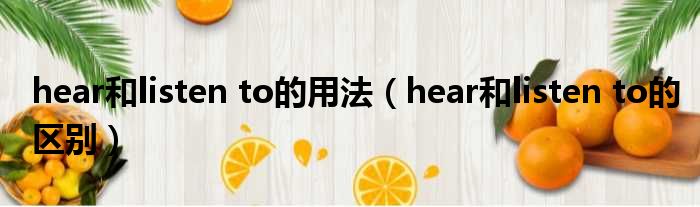 hear和listen to的用法 hear和listen to的区别
