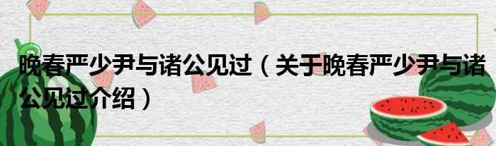 晚春严少尹与诸公见过 关于晚春严少尹与诸公见过介绍