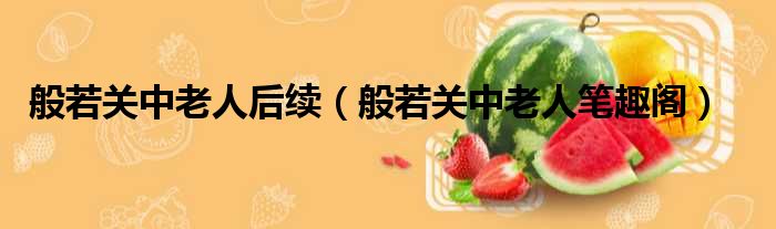般若关中老人后续 般若关中老人笔趣阁
