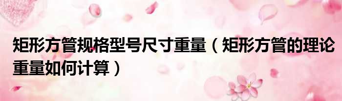 矩形方管规格型号尺寸重量 矩形方管的理论重量如何计算