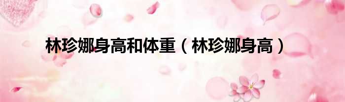 林珍娜身高和体重 林珍娜身高