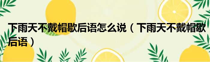 下雨天不戴帽歇后语怎么说 下雨天不戴帽歇后语