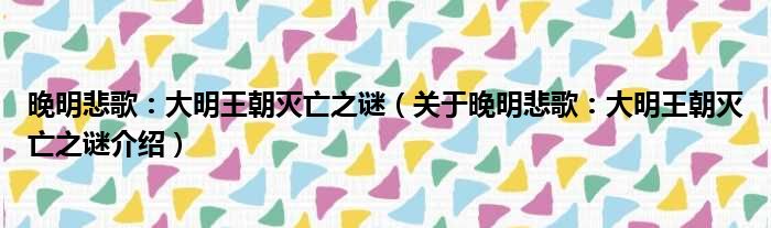 晚明悲歌：大明王朝灭亡之谜 关于晚明悲歌：大明王朝灭亡之谜介绍