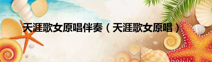 天涯歌女原唱伴奏 天涯歌女原唱