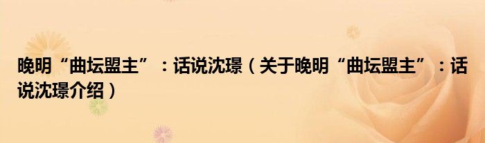 晚明“曲坛盟主”：话说沈璟 关于晚明“曲坛盟主”：话说沈璟介绍