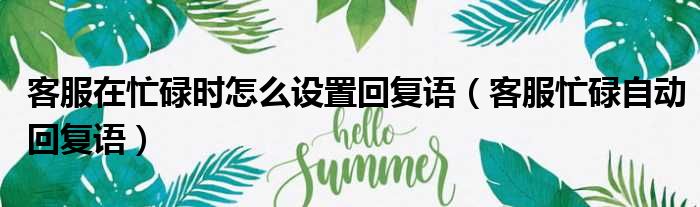 客服在忙碌时怎么设置回复语 客服忙碌自动回复语